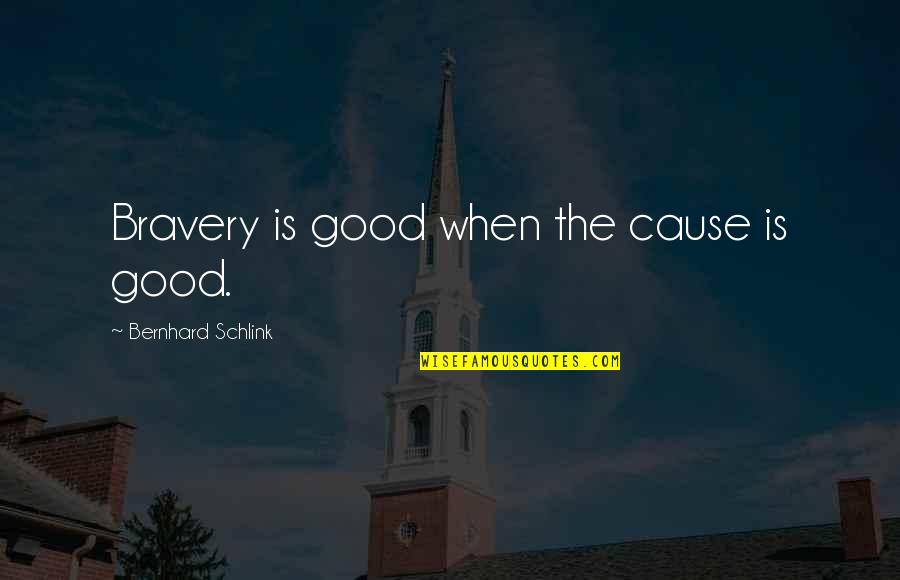 Bravery Is Quotes By Bernhard Schlink: Bravery is good when the cause is good.