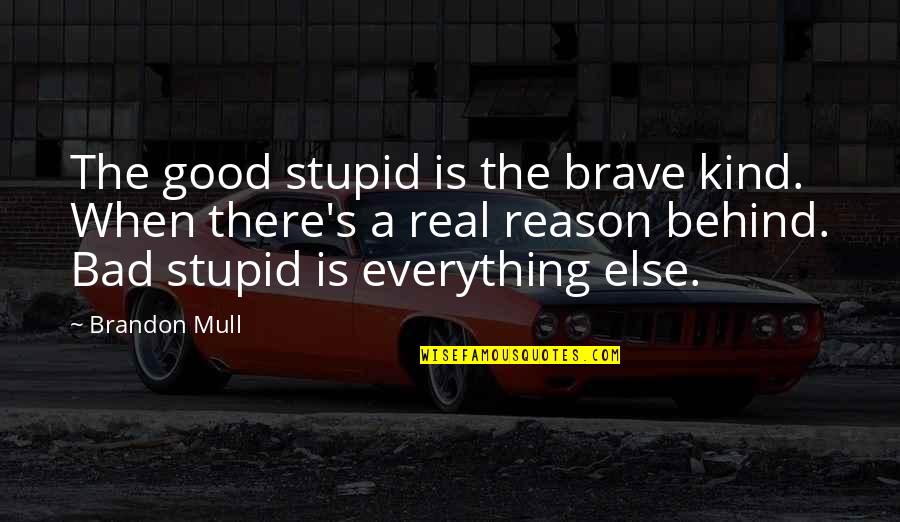 Bravery Is Quotes By Brandon Mull: The good stupid is the brave kind. When