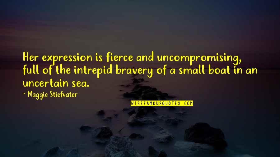 Bravery Is Quotes By Maggie Stiefvater: Her expression is fierce and uncompromising, full of