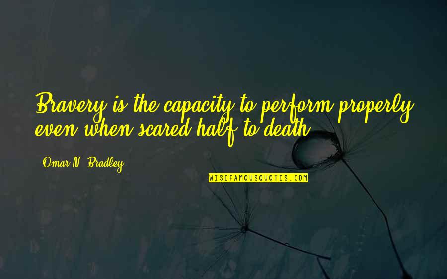 Bravery Is Quotes By Omar N. Bradley: Bravery is the capacity to perform properly even