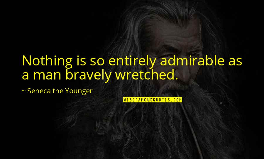 Bravery Is Quotes By Seneca The Younger: Nothing is so entirely admirable as a man
