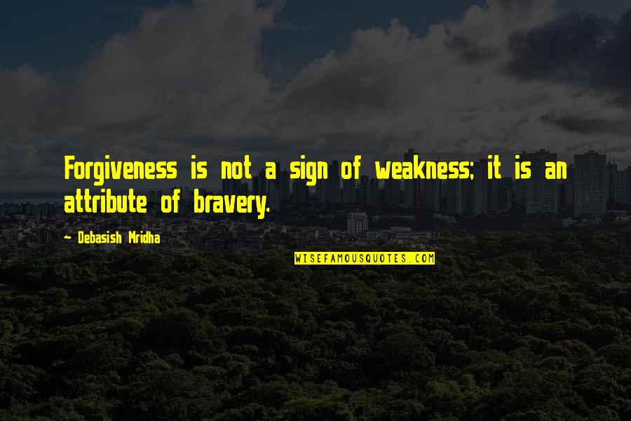 Bravery Love Quotes By Debasish Mridha: Forgiveness is not a sign of weakness; it