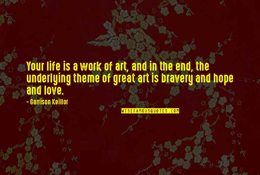 Bravery Love Quotes By Garrison Keillor: Your life is a work of art, and