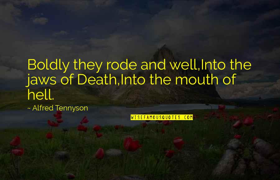 Bravery Quotes By Alfred Tennyson: Boldly they rode and well,Into the jaws of