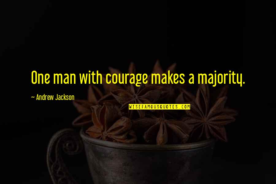 Bravery Quotes By Andrew Jackson: One man with courage makes a majority. Bravery Quotes By Andrew Jackson: One man with courage makes a majority.