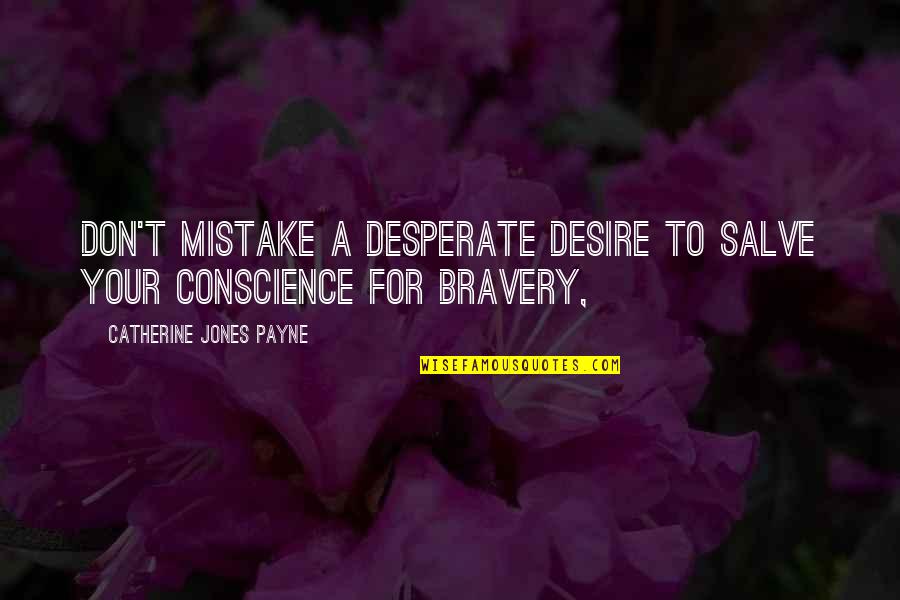 Bravery Quotes By Catherine Jones Payne: Don't mistake a desperate desire to salve your