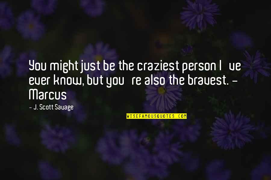 Bravery Quotes By J. Scott Savage: You might just be the craziest person I've