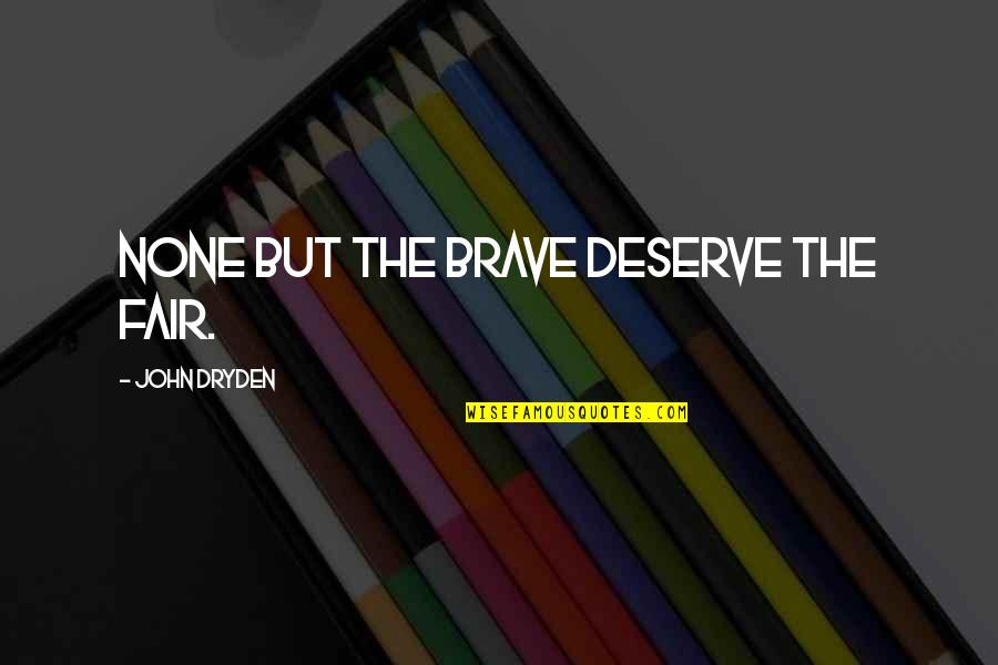 Bravery Quotes By John Dryden: None but the brave deserve the fair.