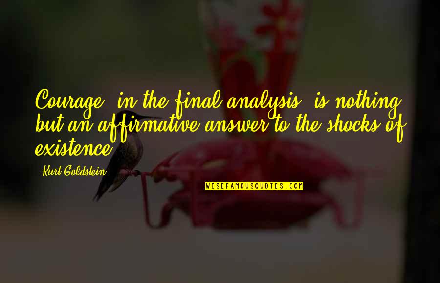 Bravery Quotes By Kurt Goldstein: Courage, in the final analysis, is nothing but