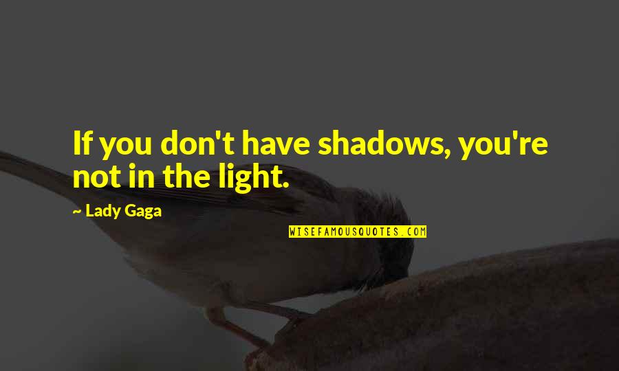 Bravery Quotes By Lady Gaga: If you don't have shadows, you're not in