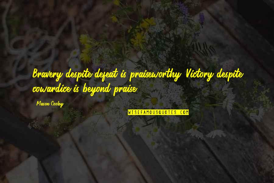 Bravery Quotes By Mason Cooley: Bravery despite defeat is praiseworthy. Victory despite cowardice