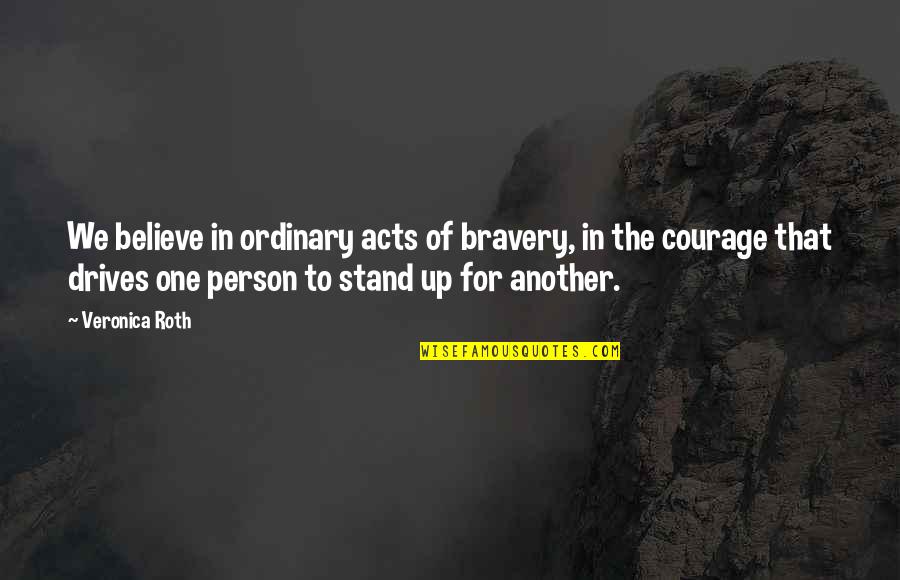 Bravery Quotes Quotes By Veronica Roth: We believe in ordinary acts of bravery, in