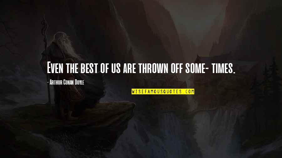 Bravery Sans Quotes By Arthur Conan Doyle: Even the best of us are thrown off