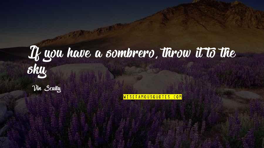 Braverys Grasp Breath Of The Wild Quotes By Vin Scully: If you have a sombrero, throw it to Braverys Grasp Breath Of The Wild Quotes By Vin Scully: If you have a sombrero, throw it to