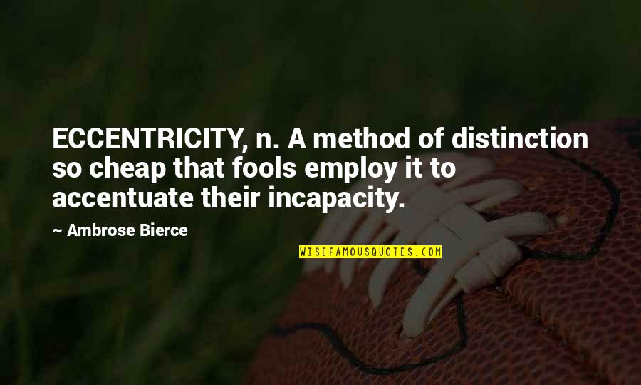 Braves Baseball Quotes By Ambrose Bierce: ECCENTRICITY, n. A method of distinction so cheap