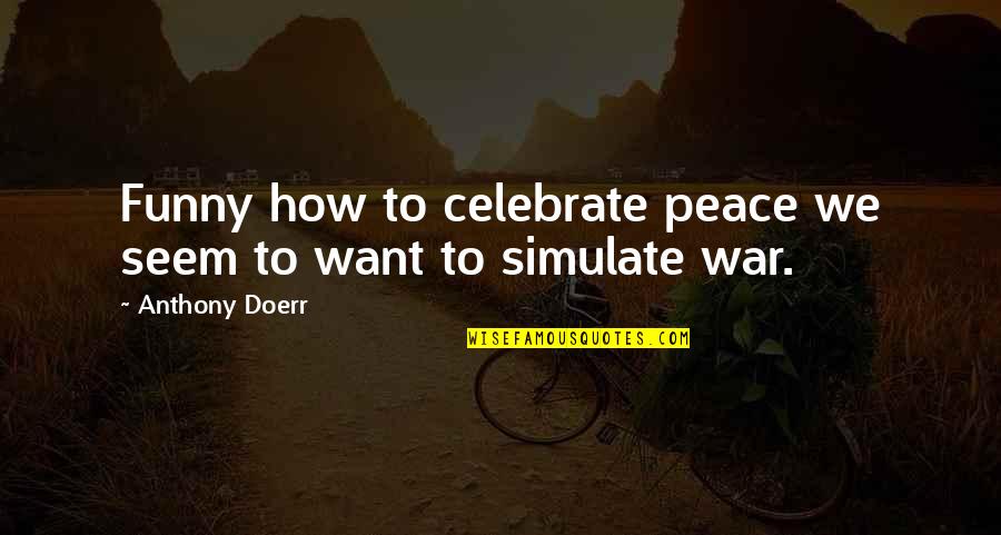 Braves Tickets Quotes By Anthony Doerr: Funny how to celebrate peace we seem to Braves Tickets Quotes By Anthony Doerr: Funny how to celebrate peace we seem to