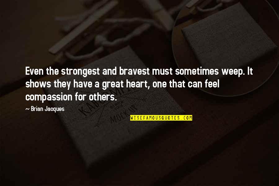 Bravest Heart Quotes By Brian Jacques: Even the strongest and bravest must sometimes weep.