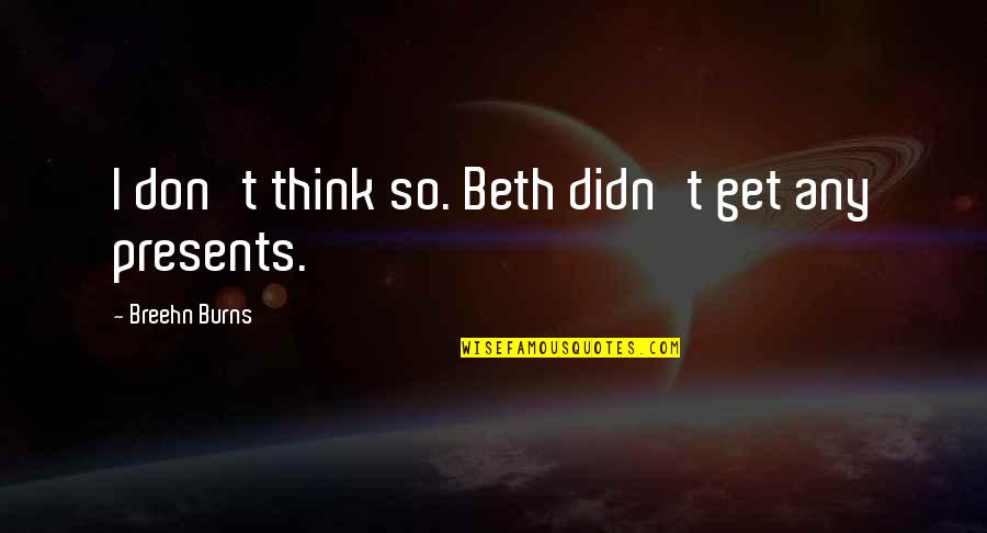 Bravest Warriors Quotes By Breehn Burns: I don't think so. Beth didn't get any