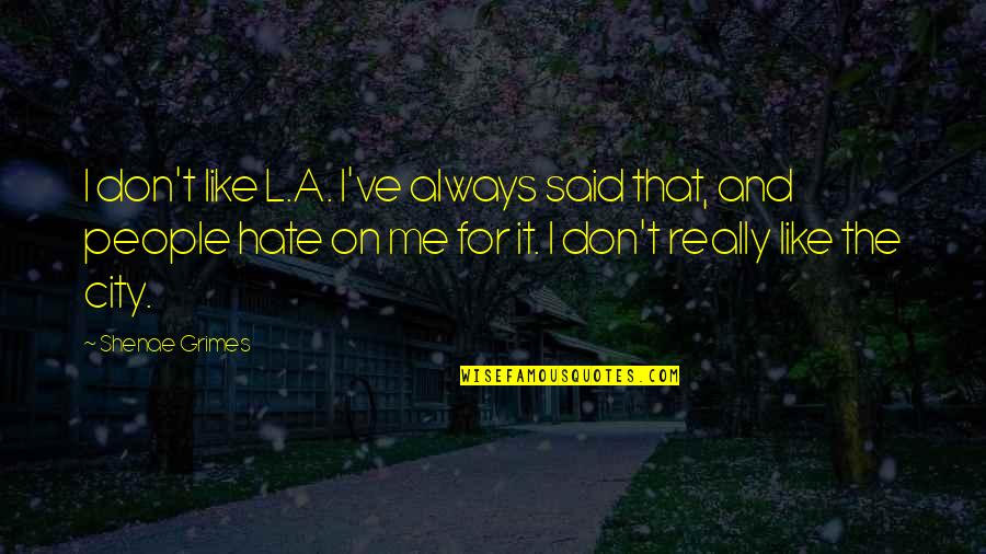 Bravest Warriors Quotes By Shenae Grimes: I don't like L.A. I've always said that,