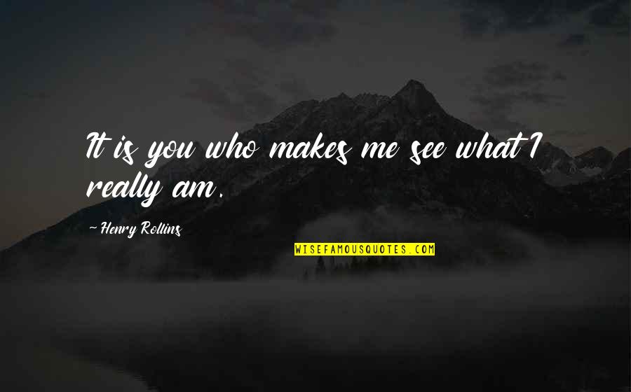 Bravest Woman Quotes By Henry Rollins: It is you who makes me see what