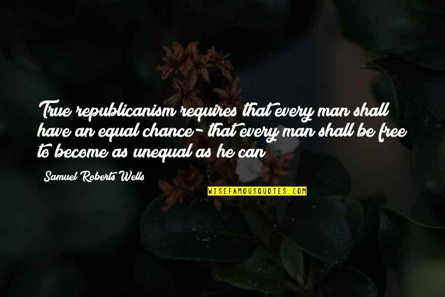 Bravest Woman Quotes By Samuel Roberts Wells: True republicanism requires that every man shall have