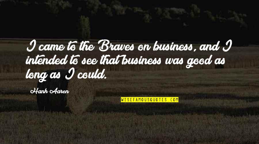 Braves've Quotes By Hank Aaron: I came to the Braves on business, and