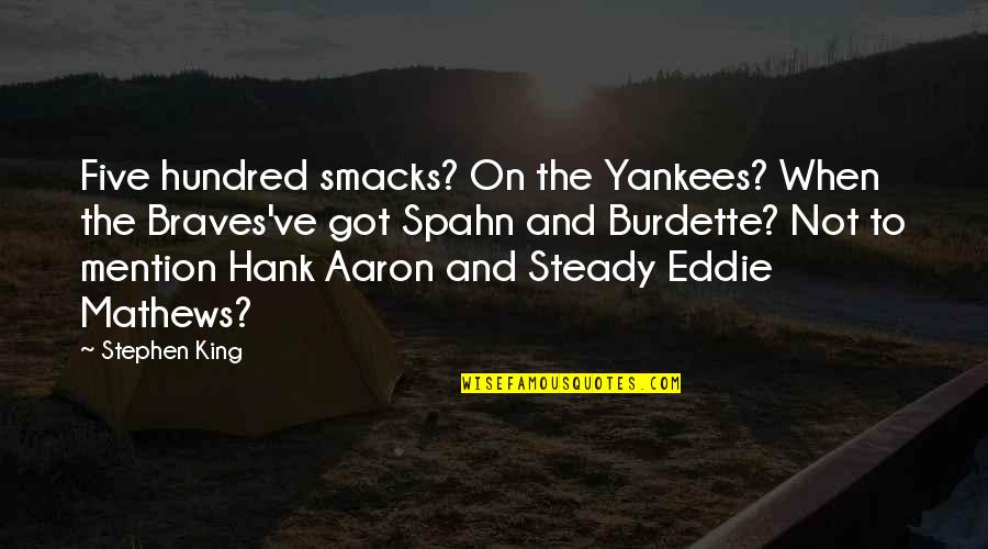 Braves've Quotes By Stephen King: Five hundred smacks? On the Yankees? When the