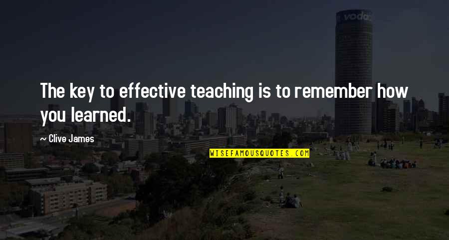 Braviant Quotes By Clive James: The key to effective teaching is to remember