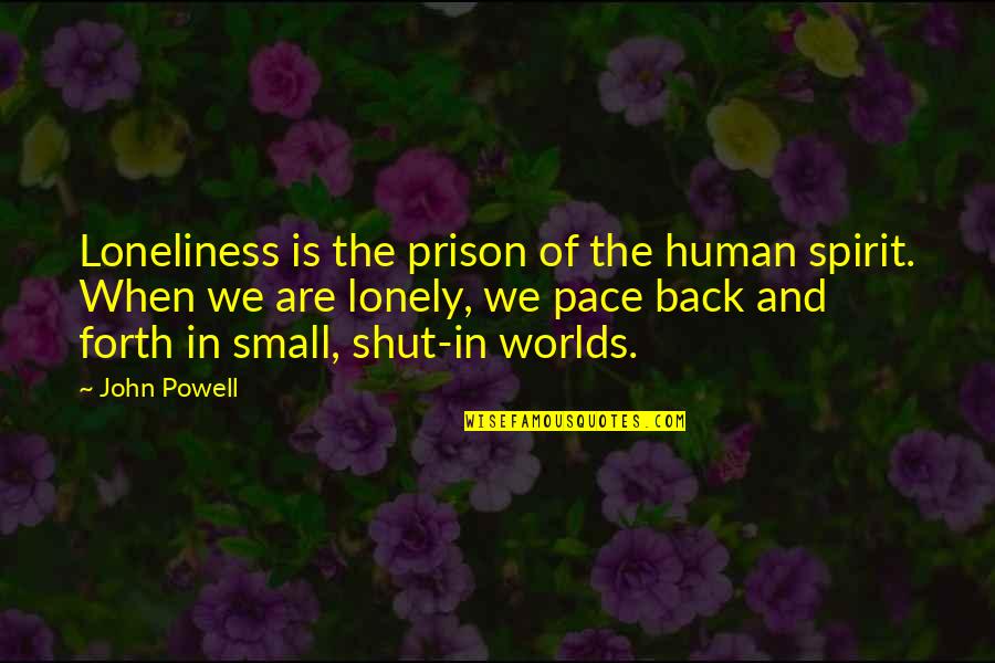Braving Quotes By John Powell: Loneliness is the prison of the human spirit.
