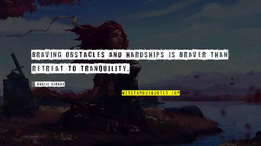 Braving Quotes By Khalil Gibran: Braving obstacles and hardships is braver than retreat