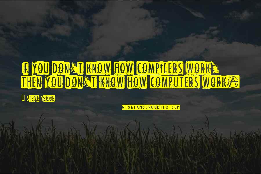 Bravman Hyannis Quotes By Steve Yegge: If you don't know how compilers work, then