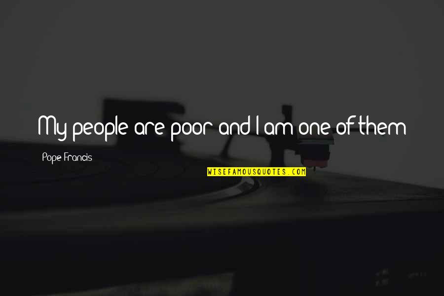 Bravoure Betekenis Quotes By Pope Francis: My people are poor and I am one
