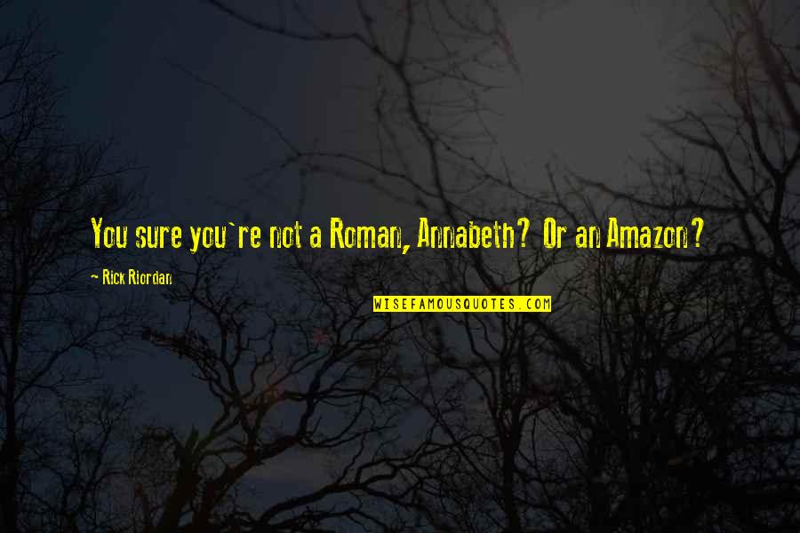 Bravoure Betekenis Quotes By Rick Riordan: You sure you're not a Roman, Annabeth? Or