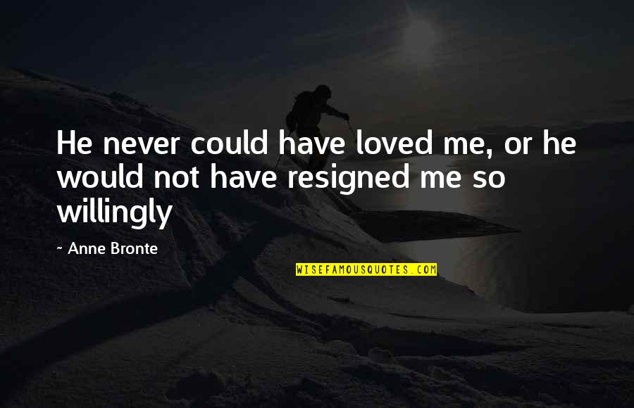 Bravoure Blanche Quotes By Anne Bronte: He never could have loved me, or he
