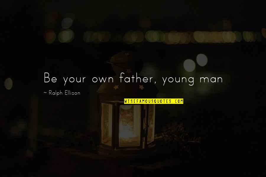 Bravoure Synonyme Quotes By Ralph Ellison: Be your own father, young man