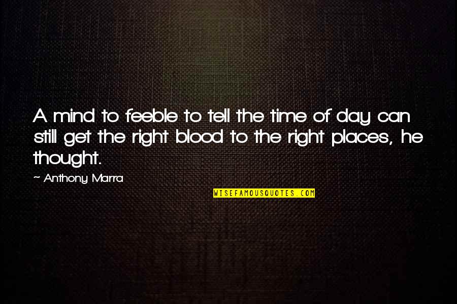 Bravura Technologies Quotes By Anthony Marra: A mind to feeble to tell the time Bravura Technologies Quotes By Anthony Marra: A mind to feeble to tell the time