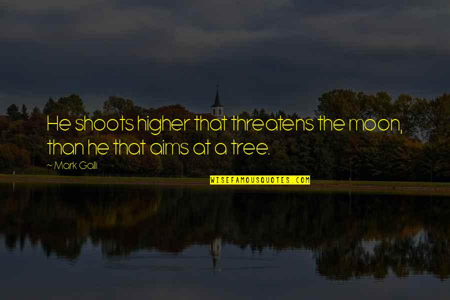 Brawer Charter Quotes By Mark Galli: He shoots higher that threatens the moon, than