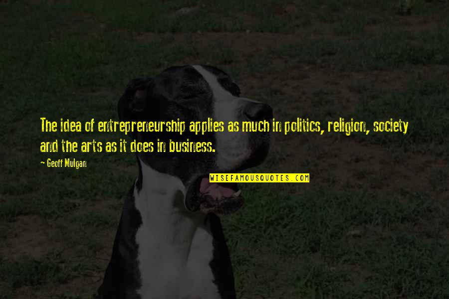 Brawer Hauptman Quotes By Geoff Mulgan: The idea of entrepreneurship applies as much in Brawer Hauptman Quotes By Geoff Mulgan: The idea of entrepreneurship applies as much in