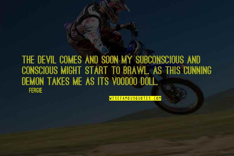 Brawl Quotes By Fergie: The devil comes and soon my subconscious and