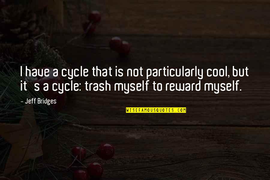 Brawled Mean Quotes By Jeff Bridges: I have a cycle that is not particularly Brawled Mean Quotes By Jeff Bridges: I have a cycle that is not particularly