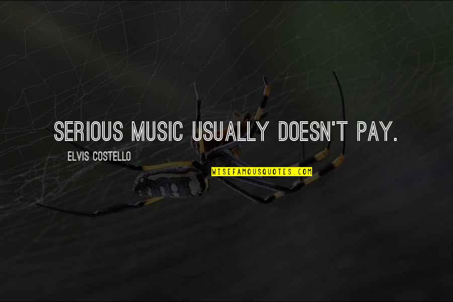 Brawlers List Quotes By Elvis Costello: Serious music usually doesn't pay. Brawlers List Quotes By Elvis Costello: Serious music usually doesn't pay.