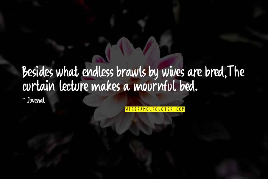 Brawls Quotes By Juvenal: Besides what endless brawls by wives are bred,The
