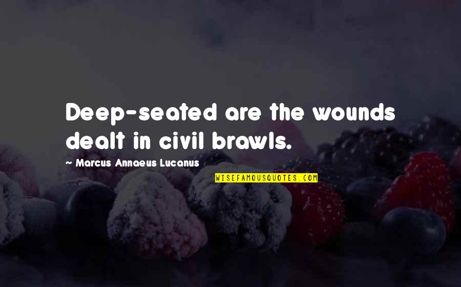 Brawls Quotes By Marcus Annaeus Lucanus: Deep-seated are the wounds dealt in civil brawls.