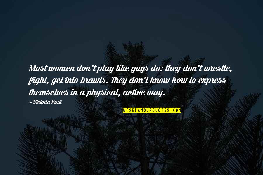 Brawls Quotes By Victoria Pratt: Most women don't play like guys do: they
