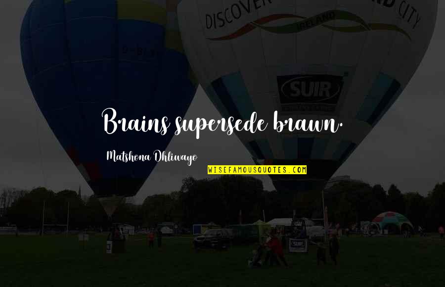 Brawn Quotes By Matshona Dhliwayo: Brains supersede brawn.