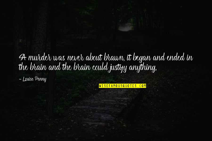 Brawn'd Quotes By Louise Penny: A murder was never about brawn, it began Brawn'd Quotes By Louise Penny: A murder was never about brawn, it began