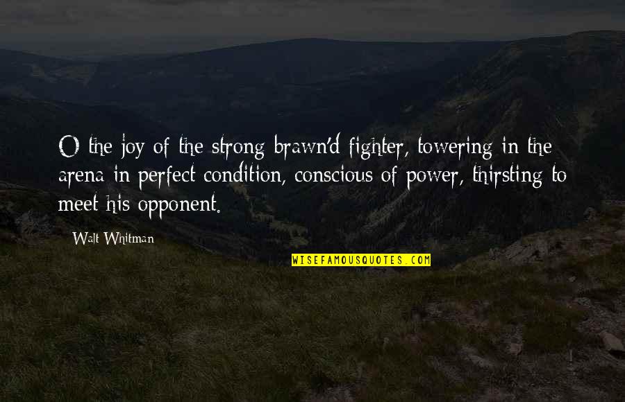 Brawn'd Quotes By Walt Whitman: O the joy of the strong-brawn'd fighter, towering