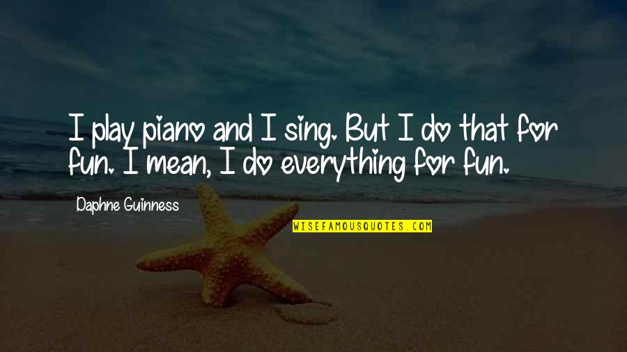 Brawner Farm Quotes By Daphne Guinness: I play piano and I sing. But I