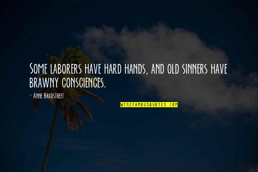 Brawny Quotes By Anne Bradstreet: Some laborers have hard hands, and old sinners Brawny Quotes By Anne Bradstreet: Some laborers have hard hands, and old sinners