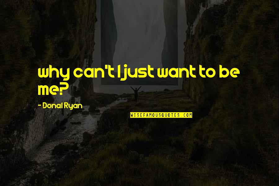 Brawo Press Quotes By Donal Ryan: why can't I just want to be me? Brawo Press Quotes By Donal Ryan: why can't I just want to be me?